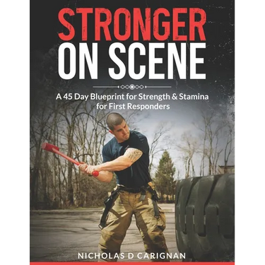 Stronger On Scene: A 45 Day Blueprint for Strength & Stamina for First Responders