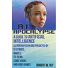 AI Apocalypse: A Guide to Artificial Intelligence as Portrayed in and Predicted By SF Stories, Novels, TV, Films, Comic Books, and Video Games