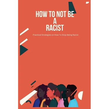 How To Not Be A Racist: Practical Strategies on How To Stop Being Racist
