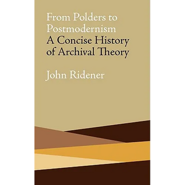 From Polders to Postmodernism: A Concise History of Archival Theory