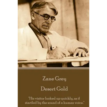 Zane Grey - Desert Gold: "His visitor looked up quickly, as if startled by the sound of a human voice."