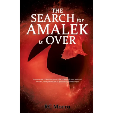 The Search for Amalek Is Over: "Because the LORD has sworn: the LORD will have war with Amalek from generation to generation" Exodus 17:16 REVISED, 20