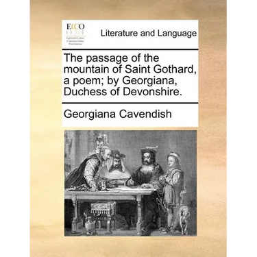 The Passage of the Mountain of Saint Gothard, a Poem; By Georgiana, Duchess of Devonshire.