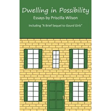 Dwelling in Possibility: Essays by Priscilla Wilson