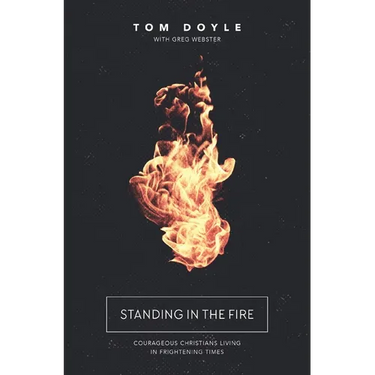 Standing in the Fire: Courageous Christians Living in Frightening Times