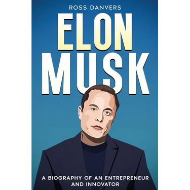 Elon Musk: A Biography of an Entrepreneur and Innovator