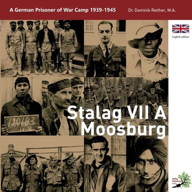 Stalag VII A Moosburg: A German Prisoner of War Camp 1939 - 1945