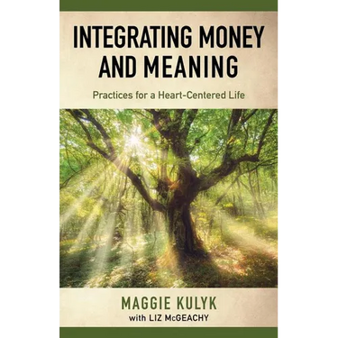 Integrating Money and Meaning: Practices for a Heart-Centered Life