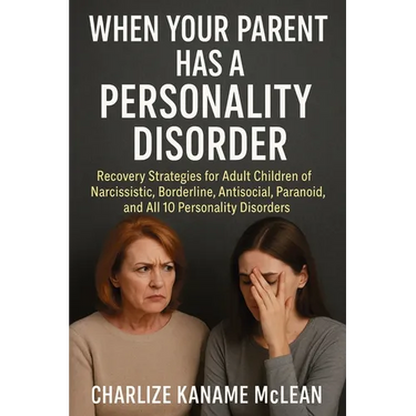 When Your Parent Has a Personality Disorder: Recovery Strategies for Adult Children of Narcissistic, Borderline, Antisocial, Paranoid, and All 10 Pers