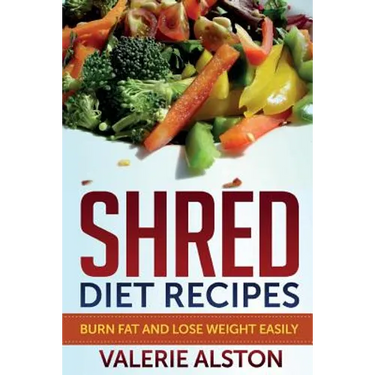 Shred Diet Recipes: Burn Fat and Lose Weight Easily