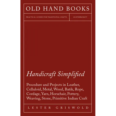 Handicraft Simplified Procedure and Projects in Leather, Celluloid, Metal, Wood, Batik, Rope, Cordage, Yarn, Horsehair, Pottery, Weaving, Stone, Primi