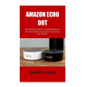 Amazon Echo Dot: The Ultimate Guide for Complete Beginners On How to Setup Your Amazon Echo Dot in Few Minutes.