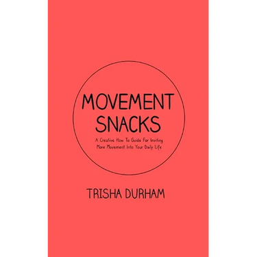 Movement Snacks: A Creative How To Guide for Inviting More Movement Into Your Daily Life