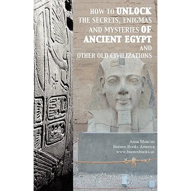 How to unlock the secrets, enigmas, and mysteries of Ancient Egypt and other old civilizations