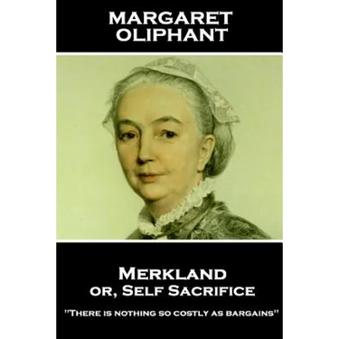 Margaret Oliphant - Merkland or, Self Sacrifice: "There is nothing so costly as bargains"