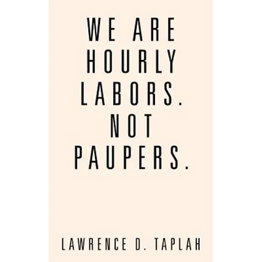 We Are Hourly Labors. Not Paupers.