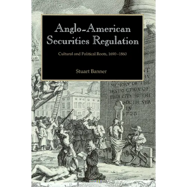 Anglo-American Securities Regulation: Cultural and Political Roots, 1690 1860
