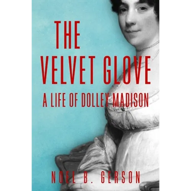 The Velvet Glove: A Life of Dolley Madison
