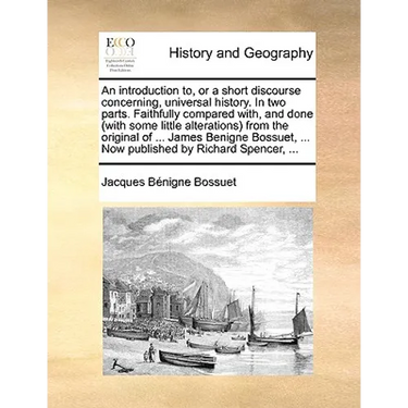 An Introduction To, or a Short Discourse Concerning, Universal History. in Two Parts. Faithfully Compared With, and Done (with Some Little Alterations