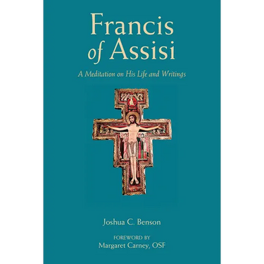 Francis of Assisi: A Meditation on His Life and Writings