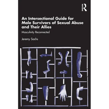 An Intersectional Guide for Male Survivors of Sexual Abuse and Their Allies: Masculinity Reconnected