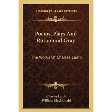 Poems, Plays And Rosamund Gray: The Works Of Charles Lamb