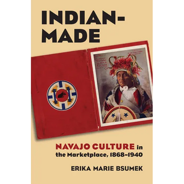 Indian-Made: Navajo Culture in the Marketplace, 1868-1940