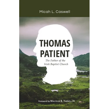 Thomas Patient: The Father of the Irish Baptist Church