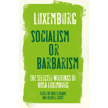 Rosa Luxemburg: Socialism or Barbarism: Selected Writings
