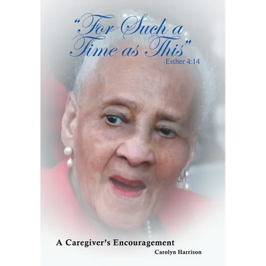 "For Such a Time as This" -Esther 4: 14: A Caregiver's Encouragement