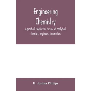 Engineering chemistry; a practical treatise for the use of analytical chemists, engineers, ironmasters, iron founders, students, and others; comprisin