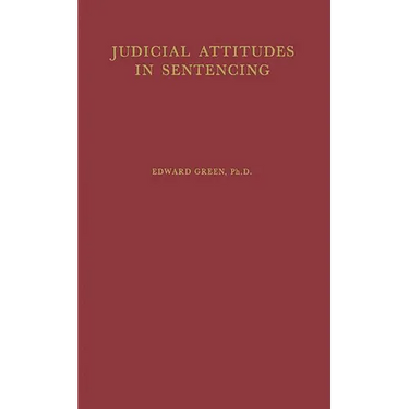 Judicial Attitudes in Sentencing: A Study of the Factors Underlying the Sentencing Practice of the Criminal Court of Philadelphia