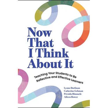Now That I Think about It: Teaching Your Students to Be Reflective and Effective Learners