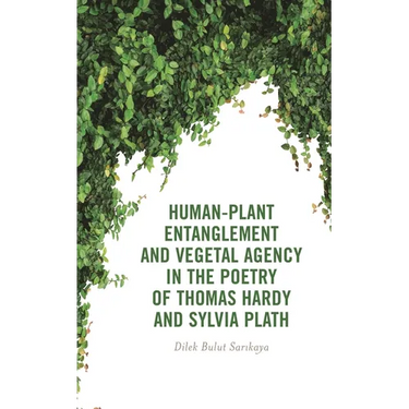Human-Plant Entanglement and Vegetal Agency in the Poetry of Thomas Hardy and Sylvia Plath