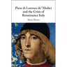 Piero di Lorenzo de' Medici and the Crisis of Renaissance Italy
