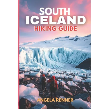 South Iceland Hiking Guide 2025: Explore the Top Trails, Must-See Attractions and Hidden Gems
