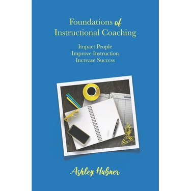 Foundations of Instructional Coaching: Impact People, Improve Instruction, Increase Success