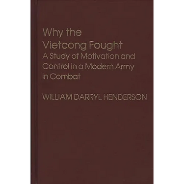 Why the Vietcong Fought: A Study of Motivation and Control in a Modern Army in Combat