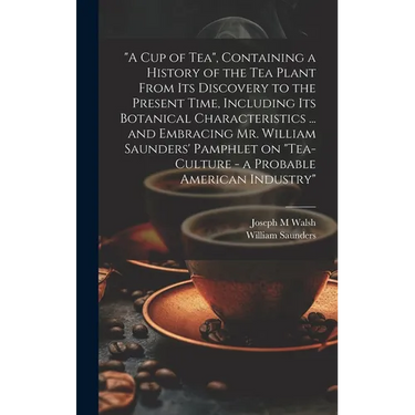 "A cup of tea", Containing a History of the tea Plant From its Discovery to the Present Time, Including its Botanical Characteristics ... and Embracin