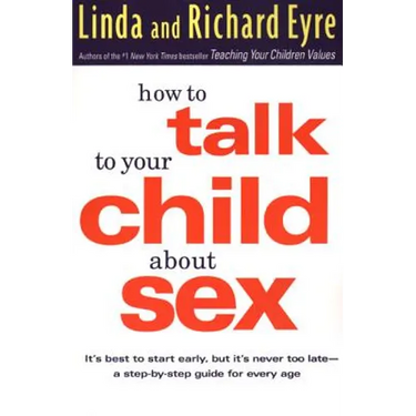 How to Talk to Your Child about Sex: It's Best to Start Early, But It's Never Too Late -- A Step-By-Step Guide for Every Age