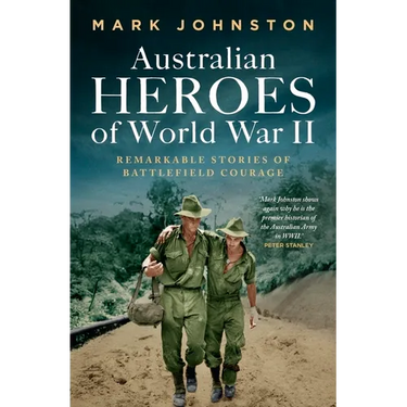 Australian Heroes of World War II: Remarkable Stories of Battlefield Courage