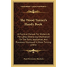 The Wood Turner's Handy Book: A Practical Manual For Workers At The Lathe, Embracing Information On The Tools, Appliances, And Processes Employed In