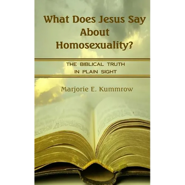 What Does Jesus Say About Homosexuality?: The Biblical Truth In Plain Sight