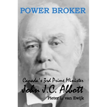 Power Broker: Canada's 3rd Prime Minister, John J.C. Abbott
