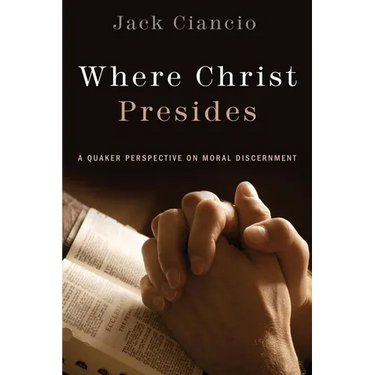 Where Christ Presides: A Quaker Perspective on Moral Discernment