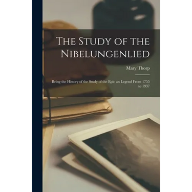 The Study of the Nibelungenlied; Being the History of the Study of the Epic an Legend From 1755 to 1937