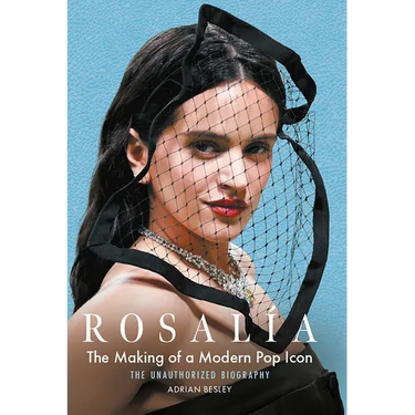 Rosalía: The Making of a Modern Pop Icon: The Unauthorized Biography