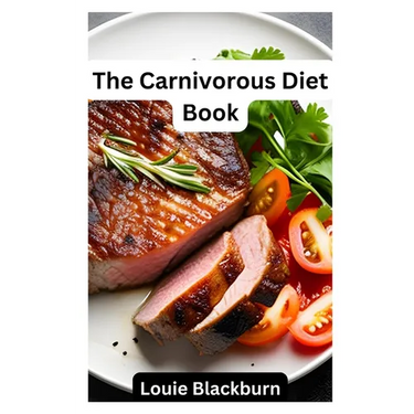 The Carnivorous Diet Book: Unlock the Benefits of a High Protein, Low Carb Lifestyle