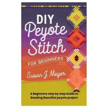 DIY Peyote Stitch for Beginners: A Beginners step by step Guide to Beading Beautiful peyote project