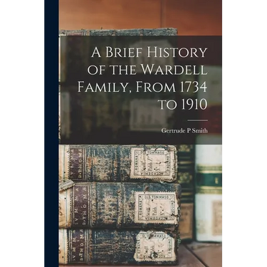 A Brief History of the Wardell Family, From 1734 to 1910